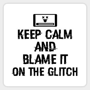 Keep calm and blame it on the glitch Magnet